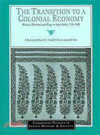 The Transition to a Colonial Economy:Weavers, Merchants and Kings in South India, 1720–1800