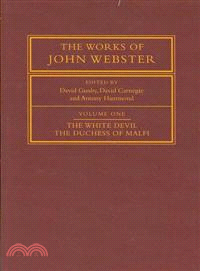 The Works of John Webster:An Old-Spelling Critical Edition:Volume 1