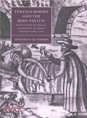 Foreign Bodies and the Body Politic:Discourses of Social Pathology in Early Modern England