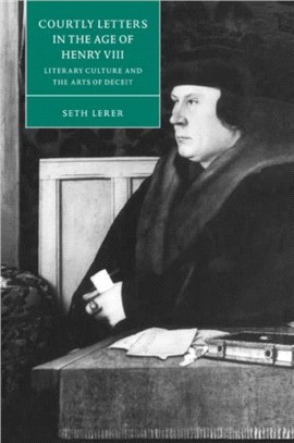 Courtly Letters in the Age of Henry VIII:Literary Culture and the Arts of Deceit