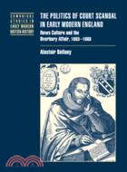 The Politics of Court Scandal in Early Modern England：News Culture and the Overbury Affair, 1603–1660