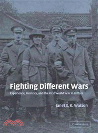 Fighting Different Wars―Experience, Memory, and the First World War in Britain