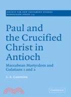 Paul and the Crucified Christ in Antioch：Maccabean Martyrdom and Galatians 1 and 2