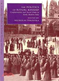 The Politics of Ritual Kinship:Confraternities and Social Order in Early Modern Italy
