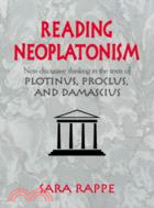 Reading Neoplatonism：Non-discursive Thinking in the Texts of Plotinus, Proclus, and Damascius