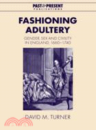 Fashioning Adultery：Gender, Sex and Civility in England, 1660–1740