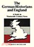 The German Historians and England:A Study in Nineteenth-Century Views