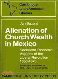 Alienation of Church Wealth in Mexico:Social and Economic Aspects of the Liberal Revolution 1856-1875