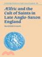 Aelfric and the Cult of Saints in Late Anglo-Saxon England