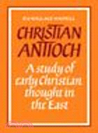 Christian Antioch:A Study of Early Christian Thought in the East