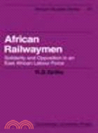 African Railwaymen:Solidarity and Opposition in an East African Labour Force