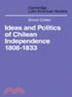 Ideas and Politics of Chilean Independence 1808-1833