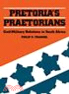 Pretoria's Praetorians:Civil-Military Relations in South Africa