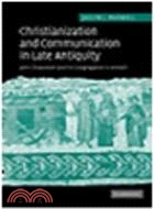 Christianization and Communication in Late Antiquity:John Chrysostom and his Congregation in Antioch