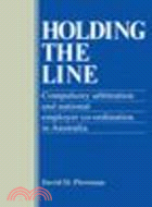Holding the Line:Compulsory Arbitration and National Employer Co-ordination in Australia