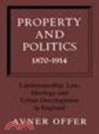 Property and Politics 1870-1914:Landownership, Law, Ideology and Urban Development in England