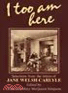 I Too am Here:Selections from the Letters of Jane Welsh Carlyle