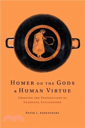 Homer on the Gods and Human Virtue：Creating the Foundations of Classical Civilization