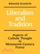 Liberalism and Tradition:Aspects of Catholic Thought in Nineteenth-Century France