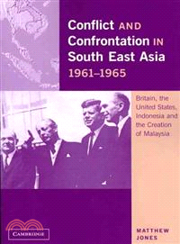 Conflict and Confrontation in South East Asia, 1961-1965:Britain, the United States, Indonesia and the Creation of Malaysia