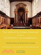 The Architectural History of the University of Cambridge and of the Colleges of Cambridge and Eton(Volume 4, The Architectural Drawings)