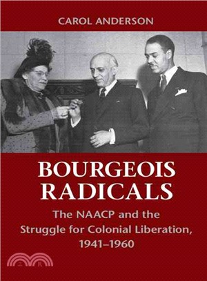 Bourgeois Radicals ― The Naacp and the Struggle for Colonial Liberation, 1941-1960