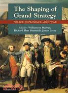 The Shaping of Grand Strategy: Policy, Diplomacy, and War