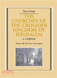 The Churches of the Crusader Kingdom of Jerusalem:A Corpus(Volume 3, The City of Jerusalem)