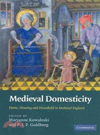 Medieval Domesticity:Home, Housing and Household in Medieval England