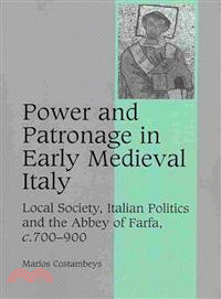 Power and Patronage in Early Medieval Italy:Local Society, Italian Politics and the Abbey of Farfa, c.700-900