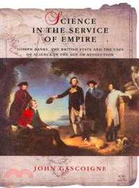Science in the Service of Empire:Joseph Banks, the British State and the Uses of Science in the Age of Revolution