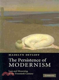 The Persistence of Modernism:Loss and Mourning in the Twentieth Century