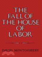 The Fall of the House of Labor：The Workplace, the State, and American Labor Activism, 1865–1925