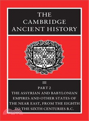 The Cambridge Ancient History：VOLUME3,Part 2 The Assyrian and Babylonian Empires and Other States of the Near East, from the Eighth to the Sixth Centuries BC