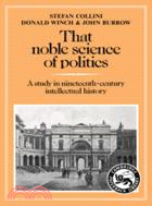 That Noble Science of Politics：A Study in Nineteenth-Century Intellectual History