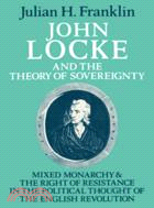 John Locke and the Theory of Sovereignty：Mixed Monarchy and the Right of Resistance in the Political Thought of the English Revolution