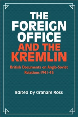 The Foreign Office and the Kremlin：British Documents on Anglo-Soviet Relations 1941–45