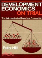 Development Economics on Trial：The Anthropological Case for a Prosecution