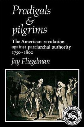 Prodigals and Pilgrims：The American Revolution against Patriarchal Authority 1750-1800