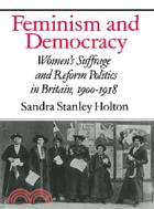 Feminism and Democracy：Women's Suffrage and Reform Politics in Britain, 1900–1918