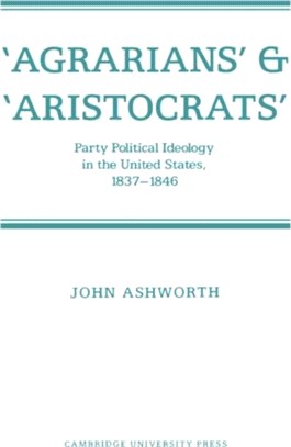 Agrarians and Aristocrats: Party Political Ideology in the United States, 1837-1846