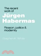 The Recent Work of Jürgen Habermas：Reason, Justice and Modernity