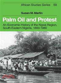 Palm Oil and Protest：An Economic History of the Ngwa Region, South-Eastern Nigeria, 1800–1980