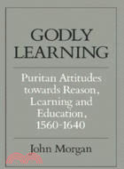 Godly Learning：Puritan Attitudes towards Reason, Learning and Education, 1560–1640