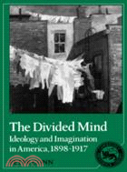 The Divided Mind：Ideology and Imagination in America, 1898-1917