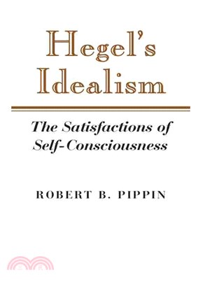 Hegel's Idealism：The Satisfactions of Self-Consciousness