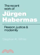 The Recent Work of Jürgen Habermas：Reason, Justice and Modernity