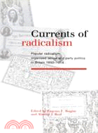 Currents of Radicalism：Popular Radicalism, Organised Labour and Party Politics in Britain, 1850–1914