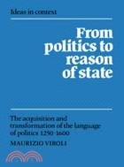 From Politics to Reason of State：The Acquisition and Transformation of the Language of Politics 1250–1600