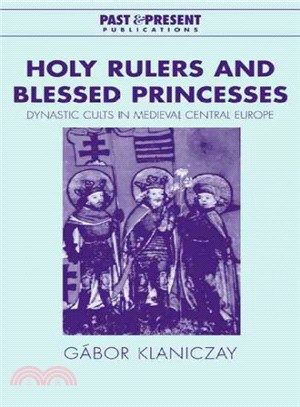 Holy Rulers and Blessed Princesses ― Dynastic Cults in Medieval Central Europe